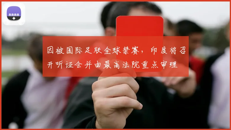 因被国际足联全球禁赛，印度将召开听证会并由最高法院重点审理