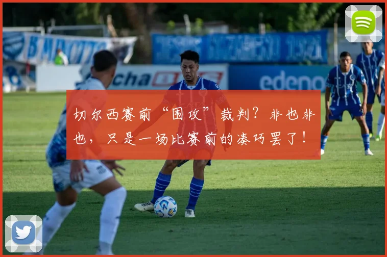 切尔西赛前“围攻”裁判？非也非也，只是一场比赛前的凑巧罢了！
