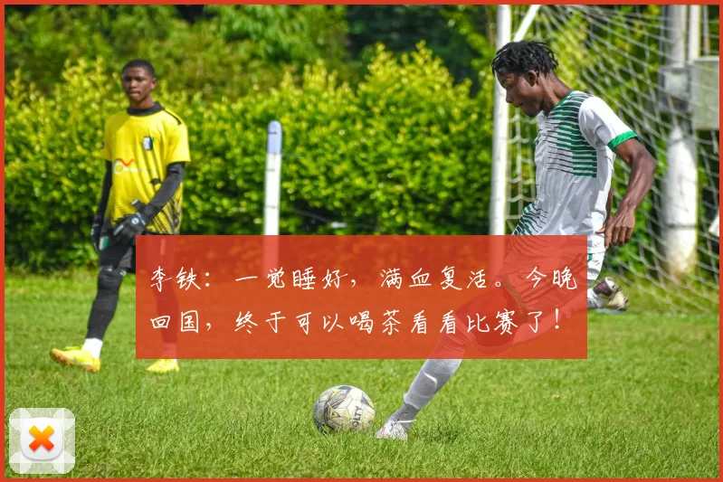 李铁：一觉睡好，满血复活。今晚回国，终于可以喝茶看看比赛了！