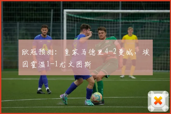 欧冠预测：皇家马德里4-2曼城，埃因霍温1-1尤文图斯